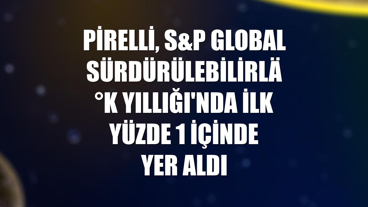 Pirelli, S&P Global Sürdürülebilirlik Yıllığı'nda ilk yüzde 1 içinde yer aldı