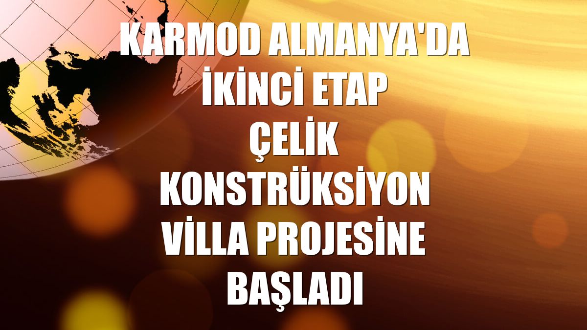 Karmod Almanya'da ikinci etap çelik konstrüksiyon villa projesine başladı