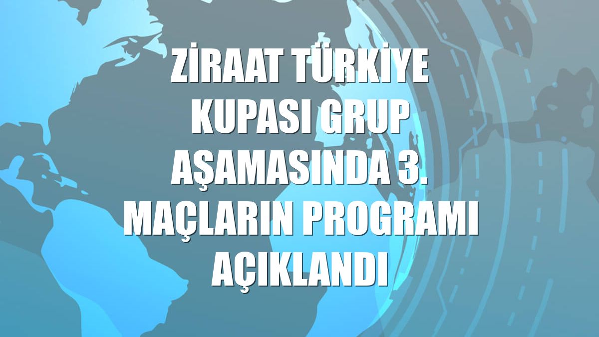 Ziraat Türkiye Kupası grup aşamasında 3. maçların programı açıklandı