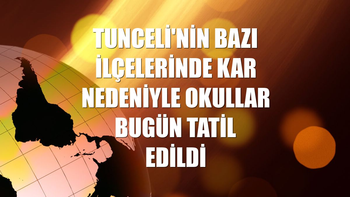 Tunceli'nin bazı ilçelerinde kar nedeniyle okullar bugün tatil edildi