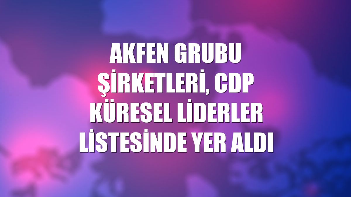 Akfen Grubu şirketleri, CDP Küresel Liderler listesinde yer aldı