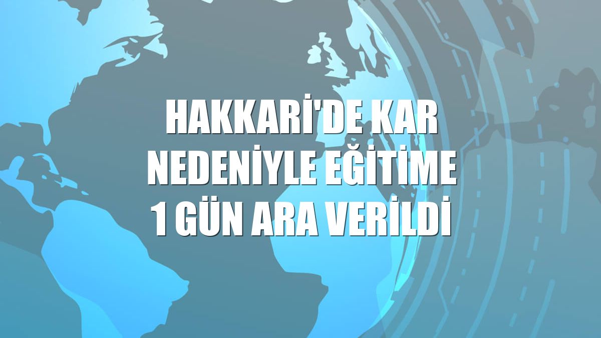 Hakkari'de kar nedeniyle eğitime 1 gün ara verildi