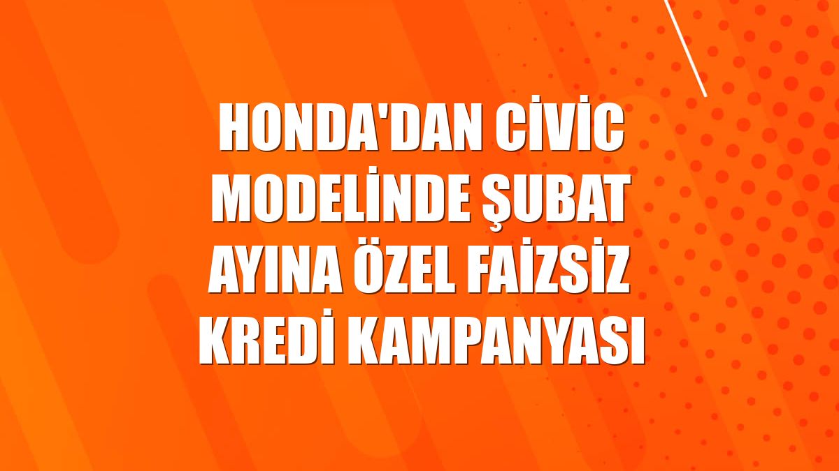 Honda'dan Civic modelinde şubat ayına özel faizsiz kredi kampanyası