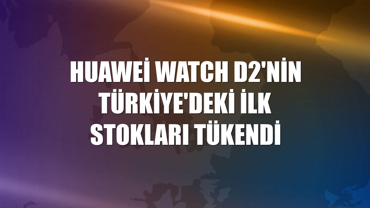 Huawei Watch D2'nin Türkiye'deki ilk stokları tükendi