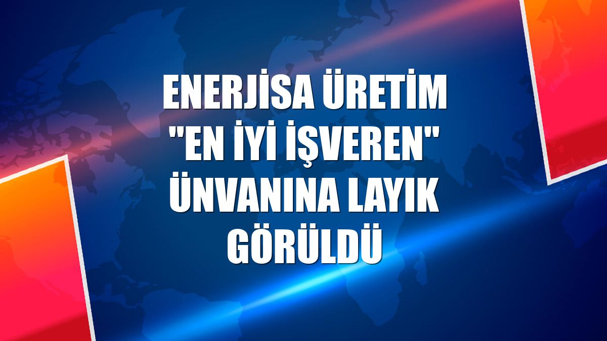 Enerjisa Üretim "En İyi İşveren" ünvanına layık görüldü