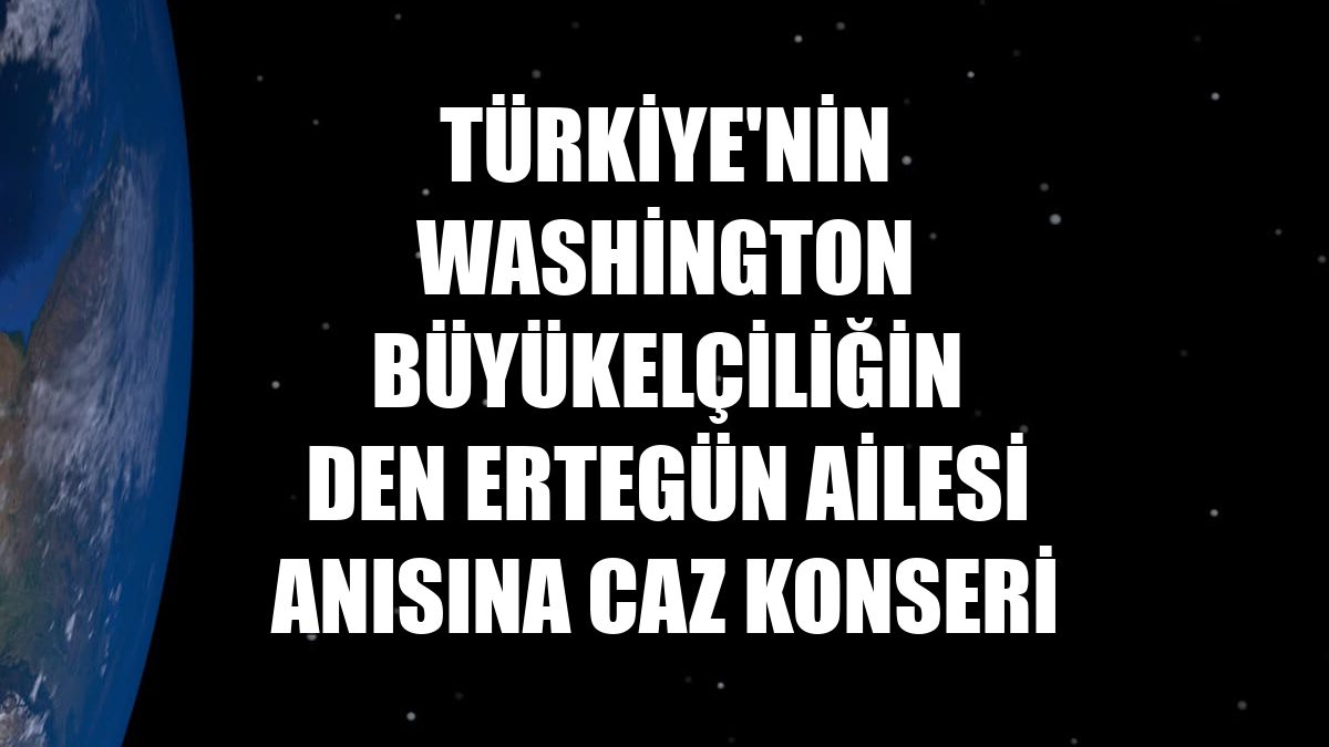 Türkiye'nin Washington Büyükelçiliğinden Ertegün ailesi anısına caz konseri