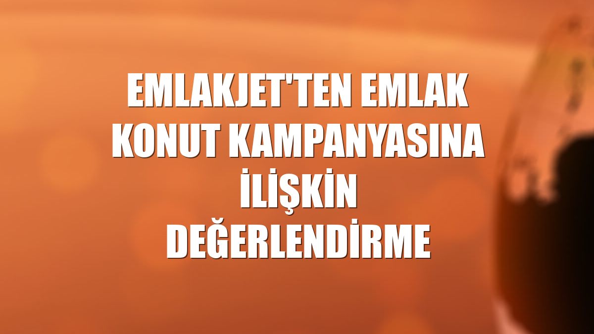 Emlakjet'ten Emlak Konut kampanyasına ilişkin değerlendirme