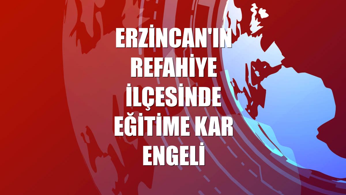 Erzincan'ın Refahiye ilçesinde eğitime kar engeli