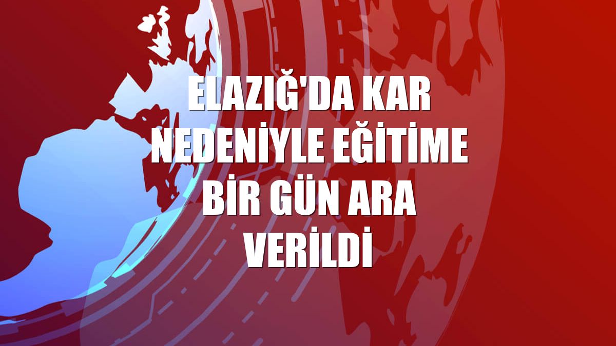 Elazığ'da kar nedeniyle eğitime bir gün ara verildi