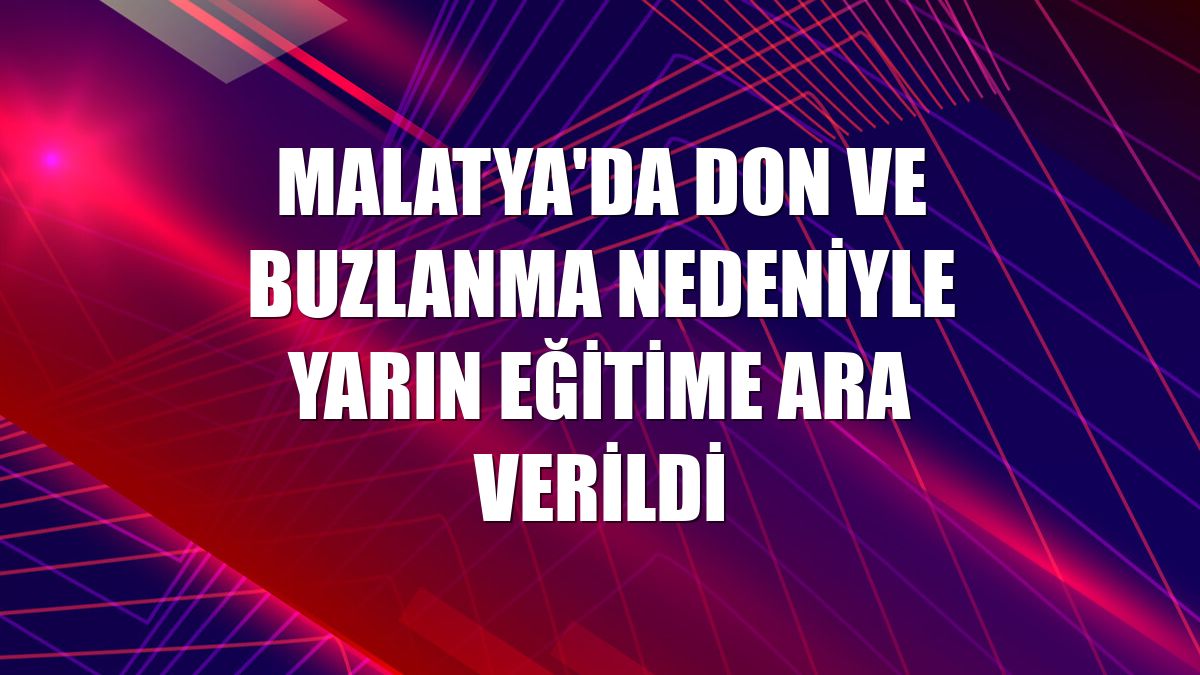 Malatya'da don ve buzlanma nedeniyle yarın eğitime ara verildi