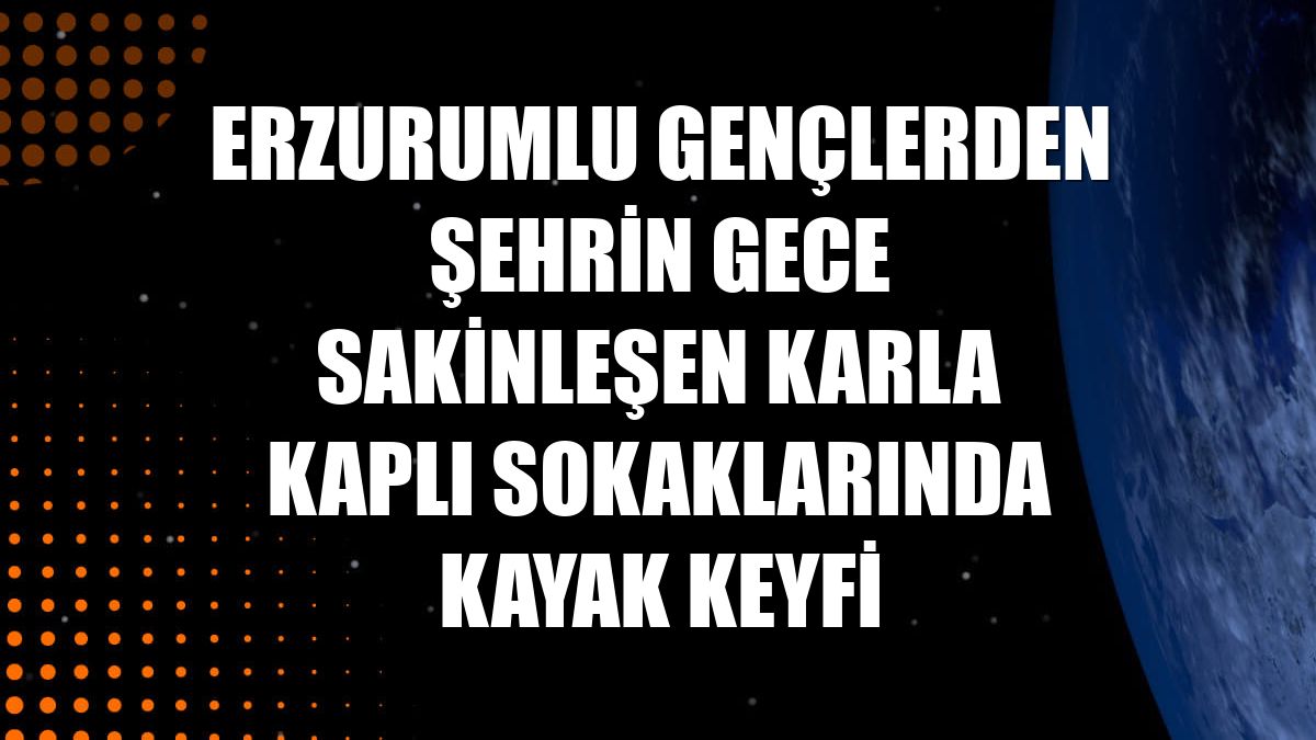 Erzurumlu gençlerden şehrin gece sakinleşen karla kaplı sokaklarında kayak keyfi