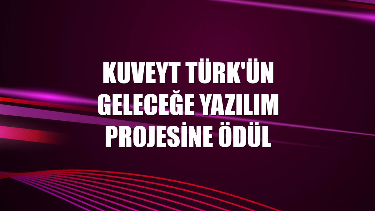 Kuveyt Türk'ün Geleceğe Yazılım projesine ödül