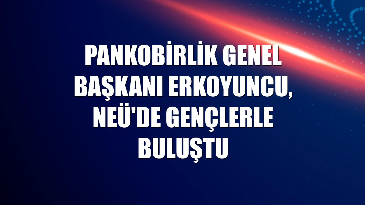 PANKOBİRLİK Genel Başkanı Erkoyuncu, NEÜ'de gençlerle buluştu