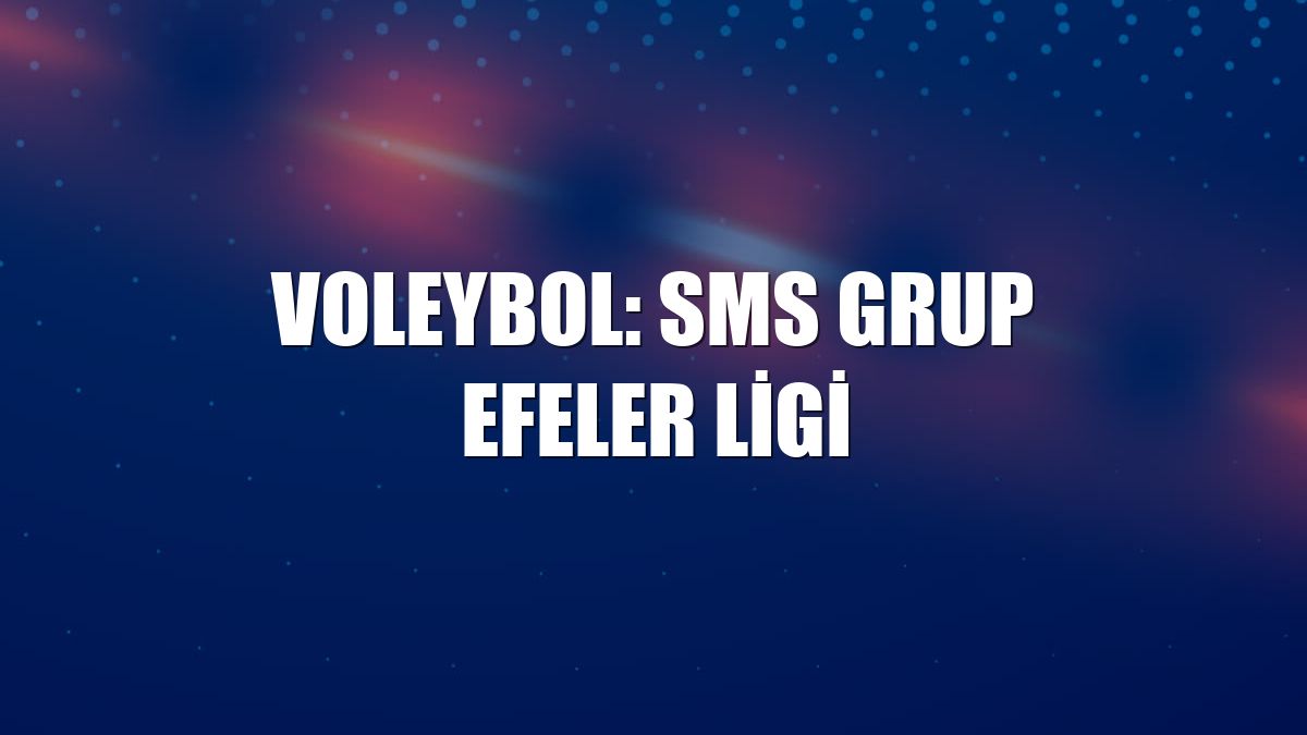 Voleybol: SMS Grup Efeler Ligi