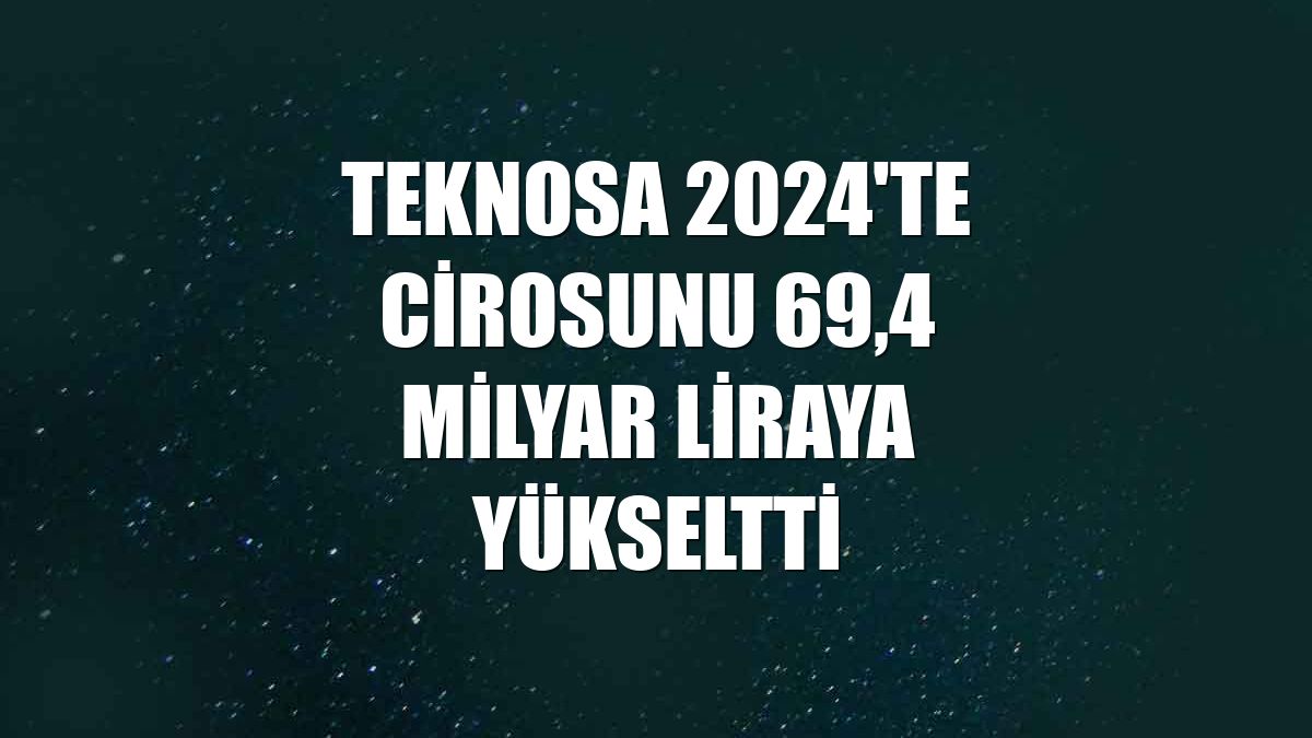 Teknosa 2024'te cirosunu 69,4 milyar liraya yükseltti