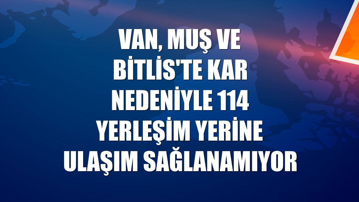 Van, Muş ve Bitlis'te kar nedeniyle 114 yerleşim yerine ulaşım sağlanamıyor