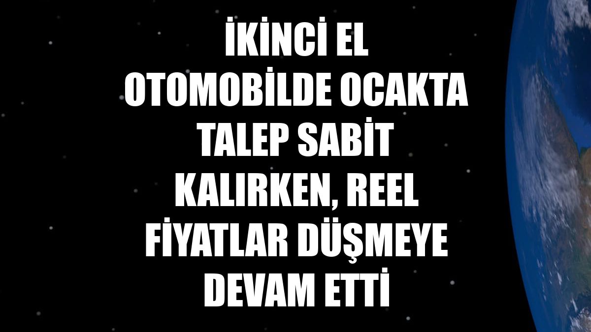 İkinci el otomobilde ocakta talep sabit kalırken, reel fiyatlar düşmeye devam etti