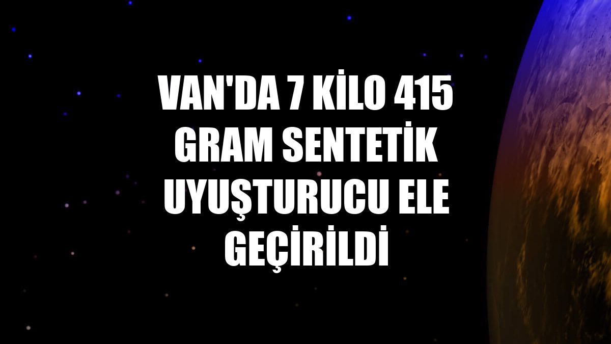 Van'da 7 kilo 415 gram sentetik uyuşturucu ele geçirildi