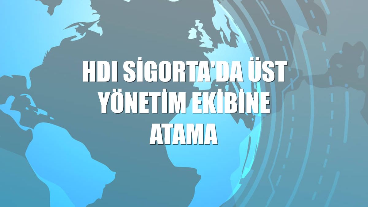 HDI Sigorta'da üst yönetim ekibine atama