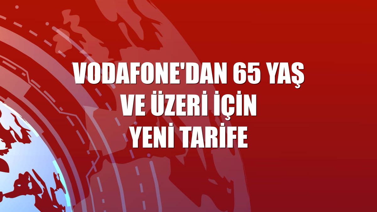 Vodafone'dan 65 yaş ve üzeri için yeni tarife