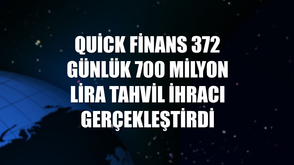 Quick Finans 372 günlük 700 milyon lira tahvil ihracı gerçekleştirdi