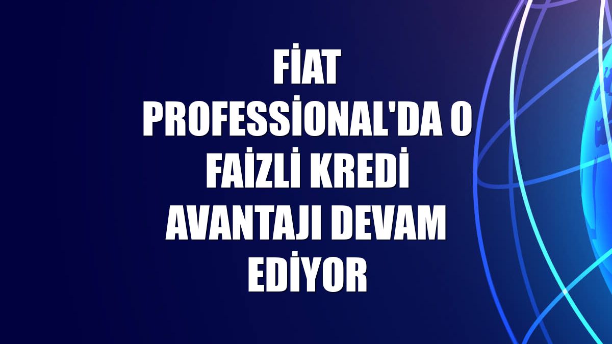 Fiat Professional'da 0 faizli kredi avantajı devam ediyor