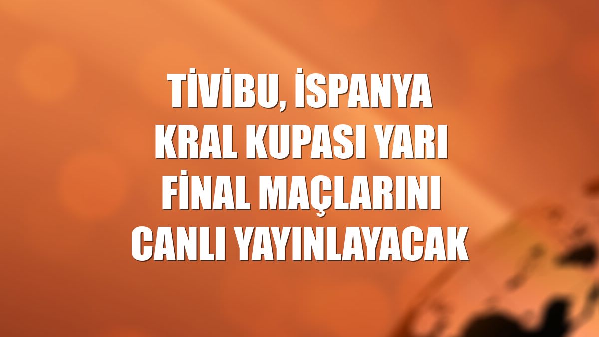 Tivibu, İspanya Kral Kupası yarı final maçlarını canlı yayınlayacak