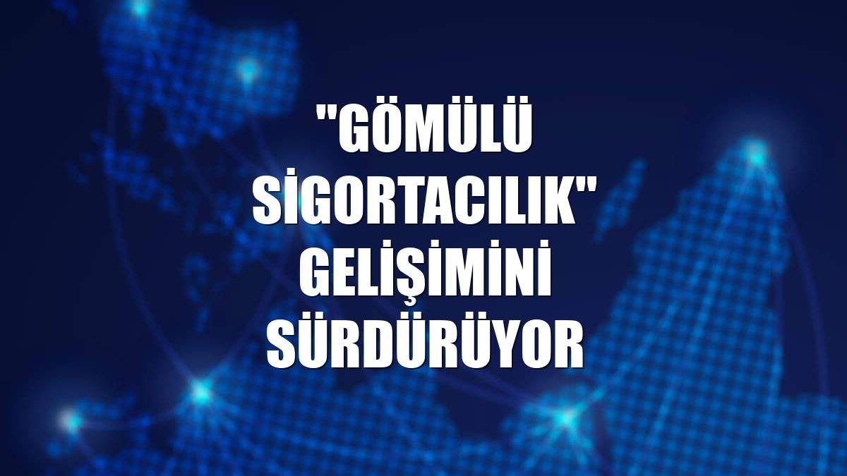 "Gömülü sigortacılık" gelişimini sürdürüyor