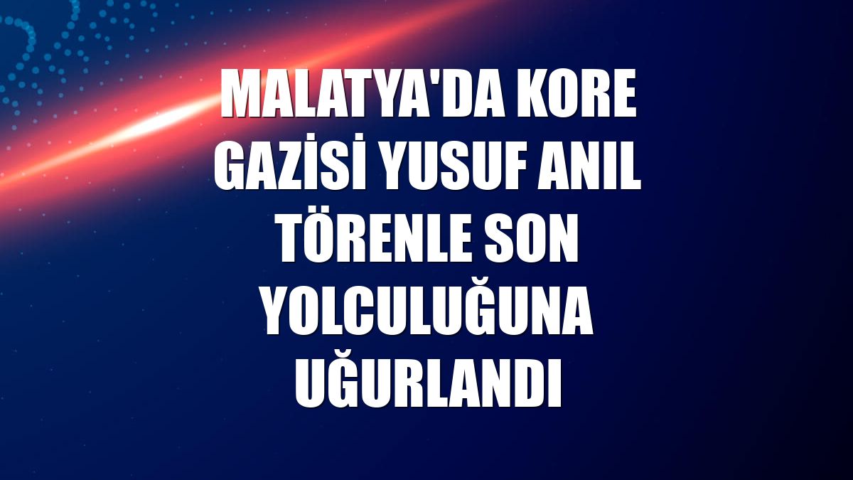 Malatya'da Kore Gazisi Yusuf Anıl törenle son yolculuğuna uğurlandı