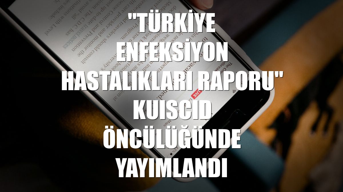 "Türkiye Enfeksiyon Hastalıkları Raporu" KUISCID öncülüğünde yayımlandı