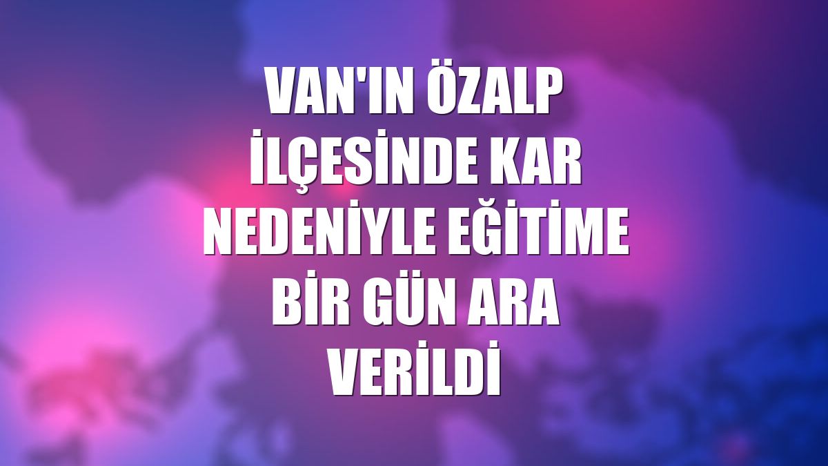 Van'ın Özalp ilçesinde kar nedeniyle eğitime bir gün ara verildi