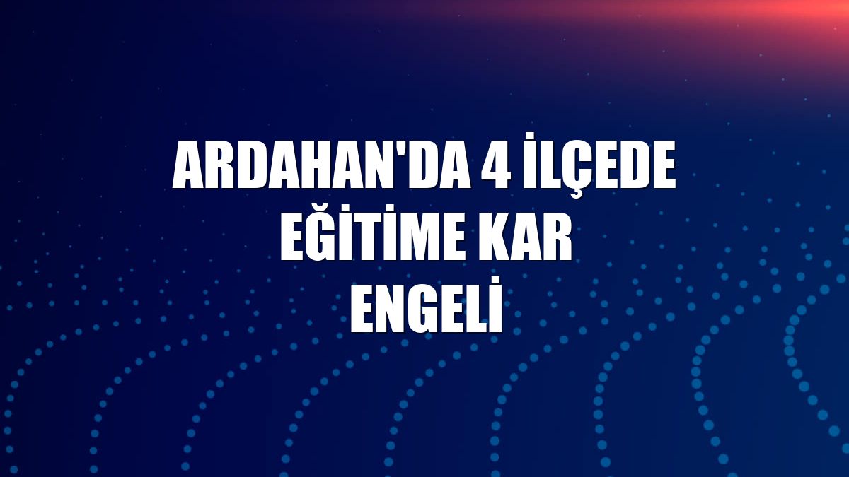 Ardahan'da 4 ilçede eğitime kar engeli