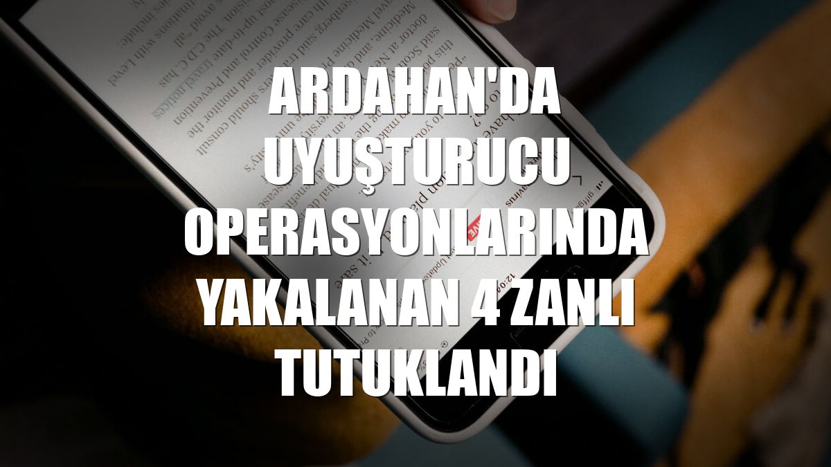 Ardahan'da uyuşturucu operasyonlarında yakalanan 4 zanlı tutuklandı