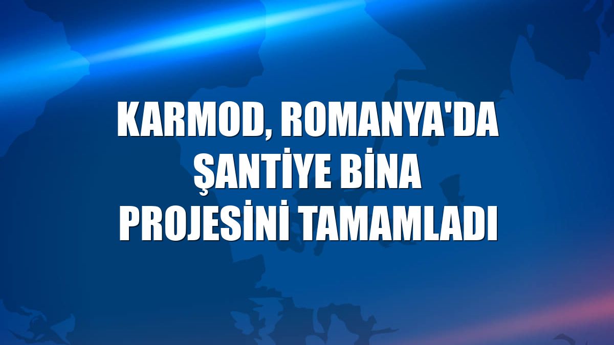 Karmod, Romanya'da şantiye bina projesini tamamladı