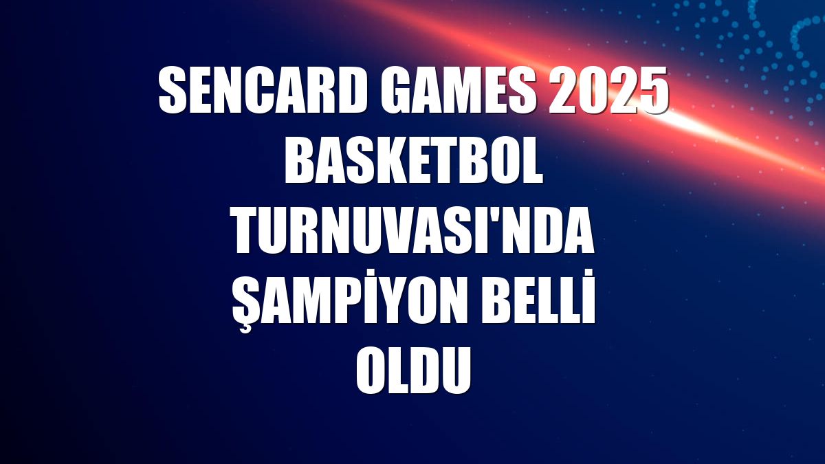 senCard Games 2025 Basketbol Turnuvası'nda şampiyon belli oldu