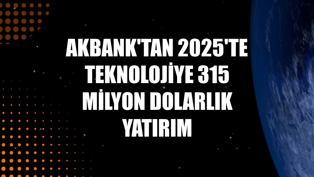 Akbank'tan 2025'te teknolojiye 315 milyon dolarlık yatırım