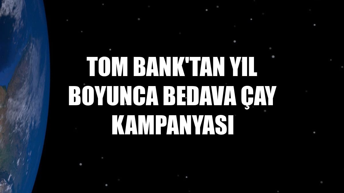 TOM Bank'tan yıl boyunca bedava çay kampanyası