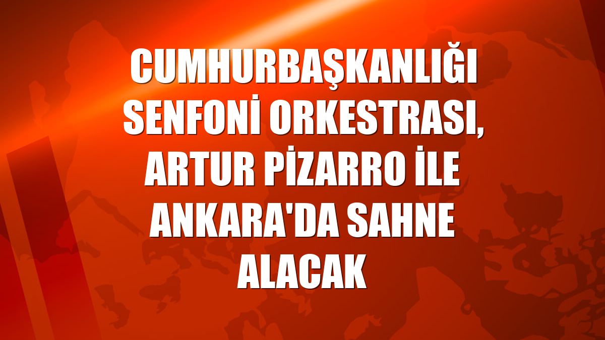 Cumhurbaşkanlığı Senfoni Orkestrası, Artur Pizarro ile Ankara'da sahne alacak