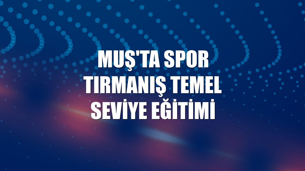 Muş'ta spor tırmanış temel seviye eğitimi