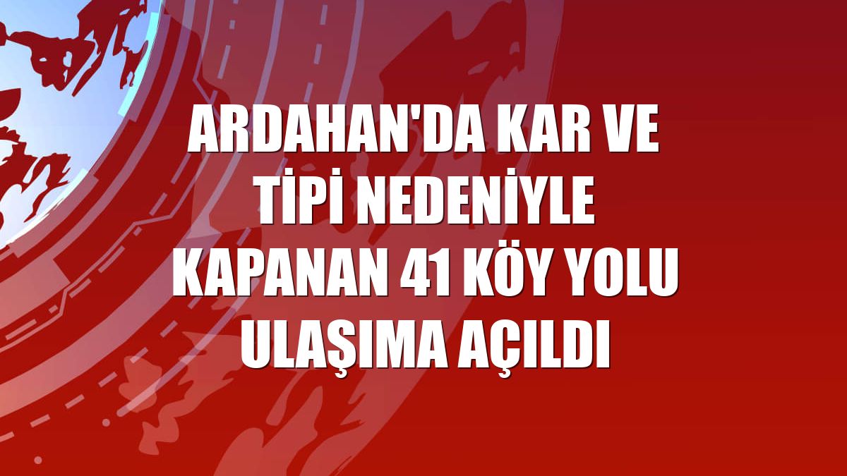 Ardahan'da kar ve tipi nedeniyle kapanan 41 köy yolu ulaşıma açıldı