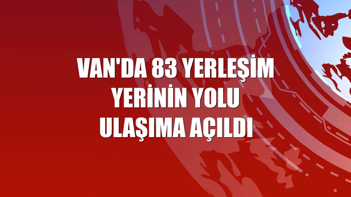 Van'da 83 yerleşim yerinin yolu ulaşıma açıldı