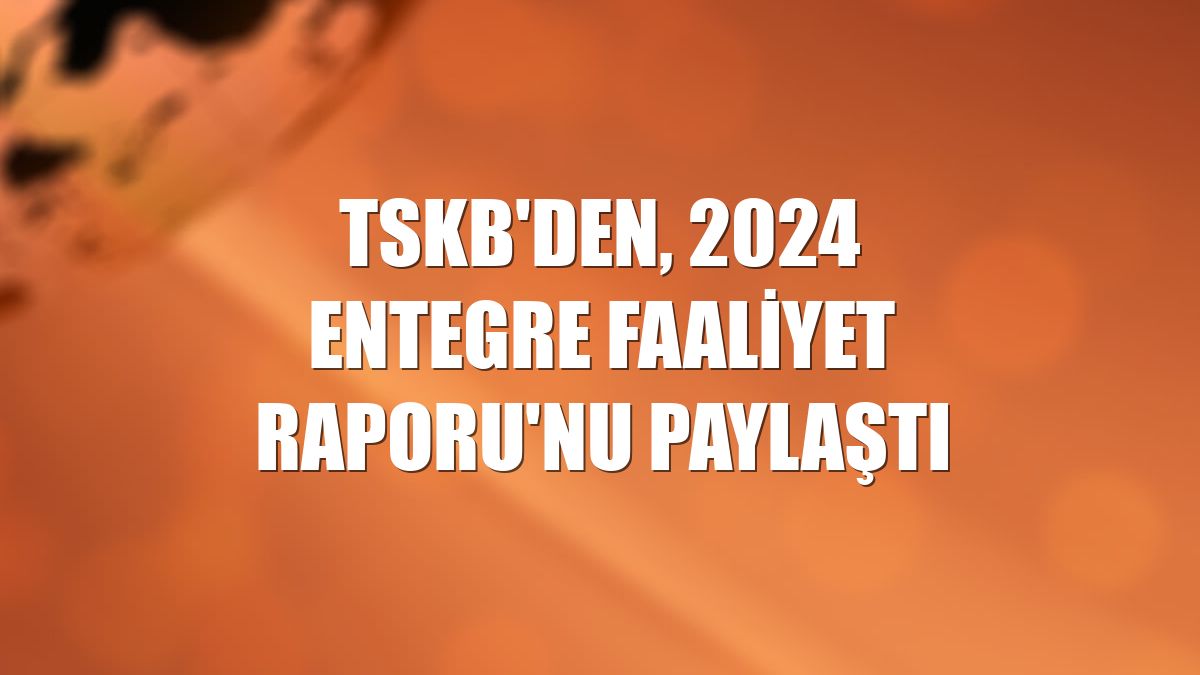 TSKB'den, 2024 Entegre Faaliyet Raporu'nu paylaştı