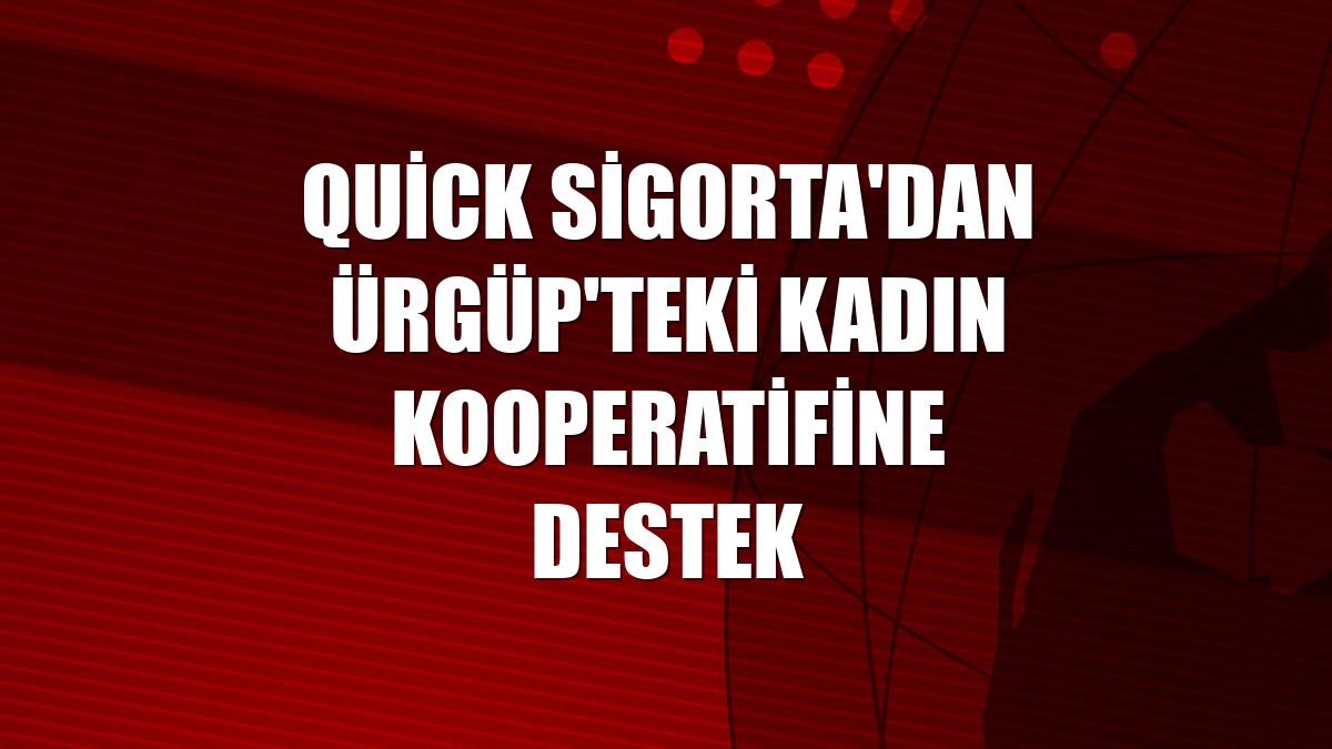 Quick Sigorta'dan Ürgüp'teki kadın kooperatifine destek