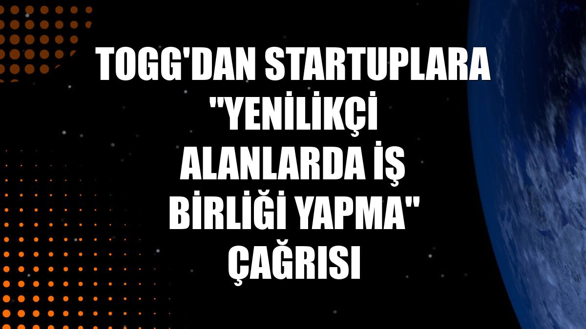 TOGG'dan startuplara "yenilikçi alanlarda iş birliği yapma" çağrısı