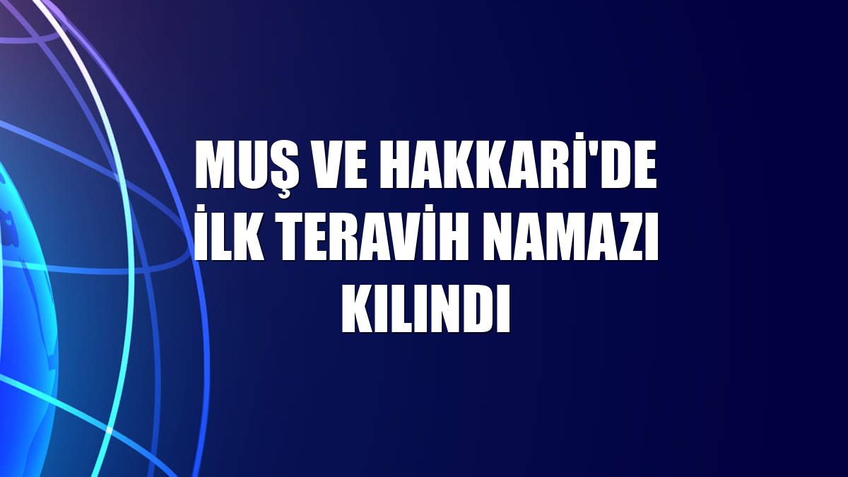 Muş ve Hakkari'de ilk teravih namazı kılındı