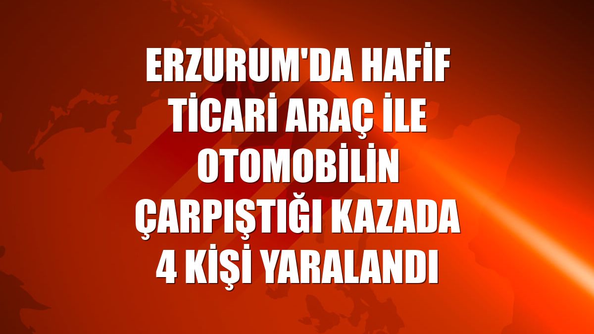 Erzurum'da hafif ticari araç ile otomobilin çarpıştığı kazada 4 kişi yaralandı