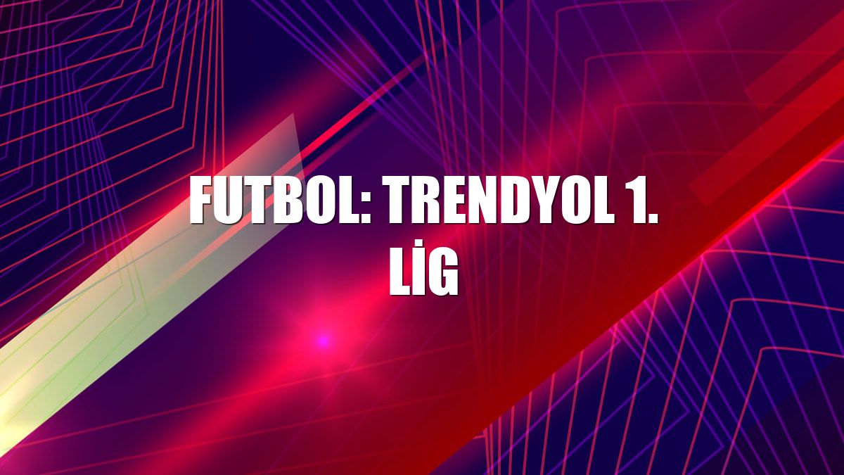 Futbol: Trendyol 1. Lig