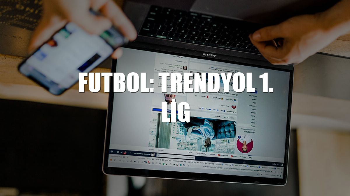 Futbol: Trendyol 1. Lig