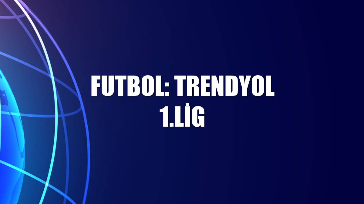 Futbol: Trendyol 1.Lig