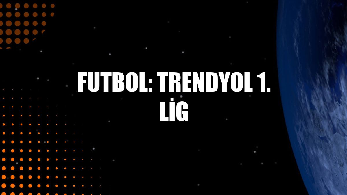 Futbol: Trendyol 1. Lig